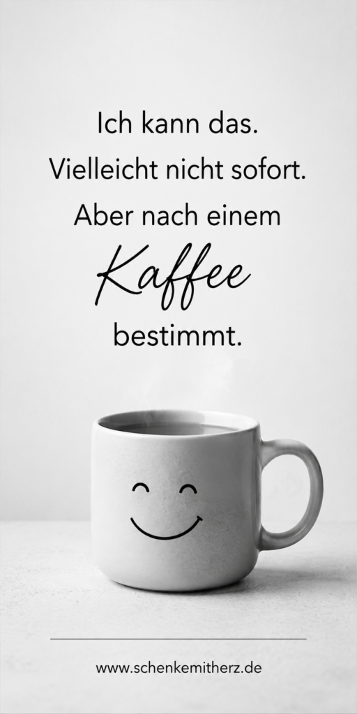 Motivationsspruch in Schwarz-weiß mit einer lächelnden Kaffeetasse als Illustration: Ich kann das vielleicht nicht sofort, aber nach einem Kaffee bestimmt
